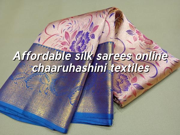 Affordable Silk Sarees Online - Chaaruhashini Textiles