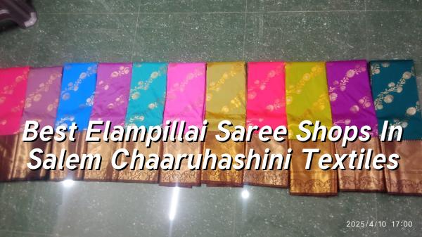 Best Elampillai Saree Shops in Salem | Chaaruhashini Textiles