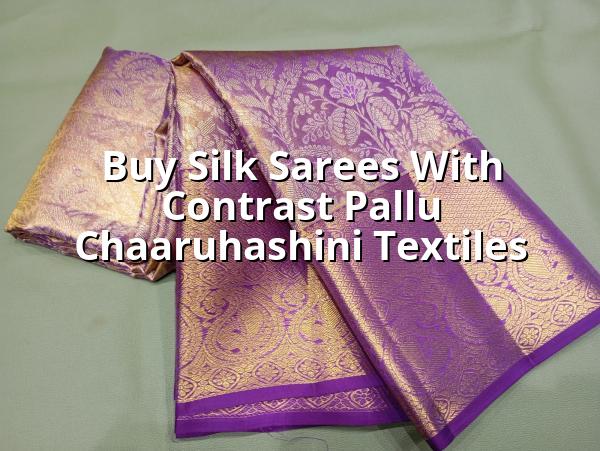 Buy Silk Sarees with Contrast Pallu - Chaaruhashini Textiles