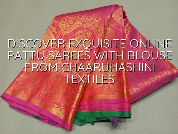 Discover Exquisite Online Pattu Sarees with Blouse from Chaaruhashini Textiles
