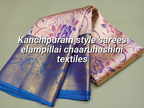 Kanchipuram Style Sarees Elampillai - Chaaruhashini Textiles