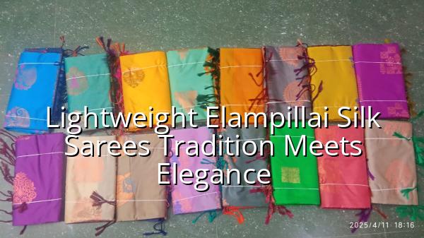 Lightweight Elampillai Silk Sarees - Tradition Meets Elegance