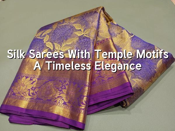Silk Sarees with Temple Motifs: A Timeless Elegance