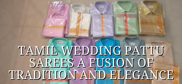 Tamil Wedding Pattu Sarees - A Fusion of Tradition and Elegance