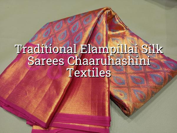 Traditional Elampillai Silk Sarees - Chaaruhashini Textiles