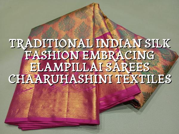 Traditional Indian Silk Fashion: Embracing Elampillai Sarees | Chaaruhashini Textiles